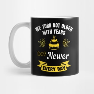 We turn not older with years, but newer every day Mug